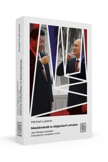 Nied�wied� w obj�ciach smoka. Jak Rosja zosta�a m�odszym bratem Chin - Micha� Lubina