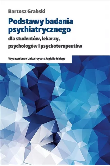 Podstawy badania psychiatrycznego dla student�w, lekarzy, psycholog�w i psychoterapeut�w - Bartosz Grabski