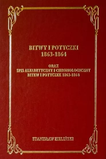 Bitwy i potyczki 1863-1864 Oraz spis alfabetyczny i chronologiczny bitew i potyczek 1863 -1864 - Stanis�aw Zieli�ski