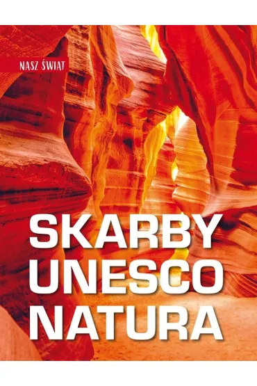 Nasz �wiat. Skarby UNESCO. Natura - Monika Karolczuk