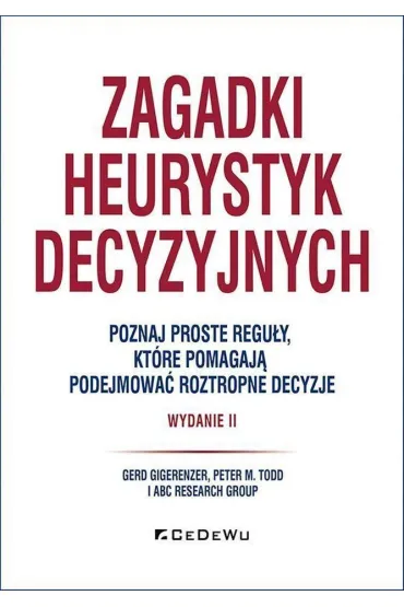 Zagadki heurystyk decyzyjnych. Poznaj proste regu�y, kt�re pomagaj� podejmowa� roztropne decyzje - Peter Todd, Gerd Gigerenzer