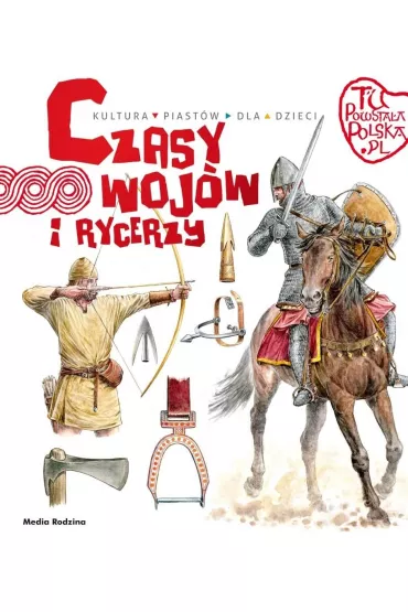 Tu powsta�a Polska. Czasy woj�w i rycerzy - Jaros�aw Grygu�