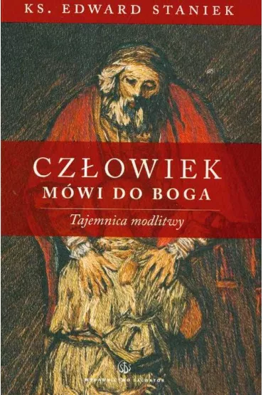 Czowiek mwi do Boga. Tajemnica modlitwy - Edward Staniek