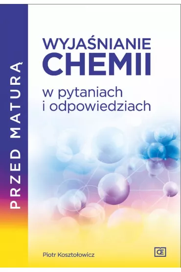 Przed matur�. Wyja�nianie chemii w pytaniach i odpowiedziach - Piotr Koszto�owicz