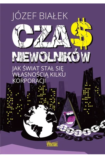 Czas niewolnik�w. Jak �wiat sta� si� w�asno�ci� kilku korporacji - J�zef Bia�ek
