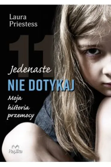 Jedenaste nie dotykaj. Moja historia przemocy - Laura Priestess