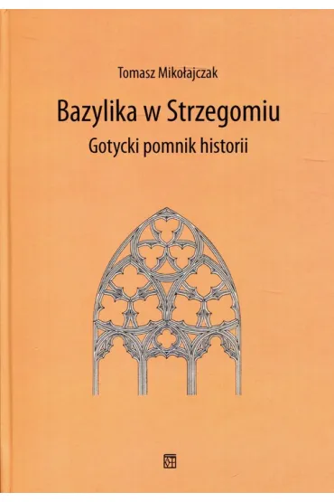 Bazylika w Strzegomiu Gotycki pomnik historii - Tomasz  Miko�ajczak