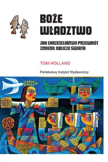 Bo�e w�adztwo. Jak chrze�cija�ski przewr�t zmieni� oblicze �wiata - Tom Holland