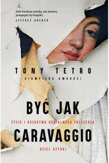 By� jak Caravaggio. �ycie i oszustwa genialnego fa�szerza dzie� sztuki - Giampiero Ambrosi, Tony  Tetro