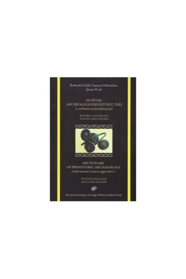 S�ownik archeologii prehistorycznej (z aneksami przyrodniczymi). Polsko-angielski. Angielsko-polski - Janusz  Kruk, Milisauskas Sarunas, Romuald  Schild