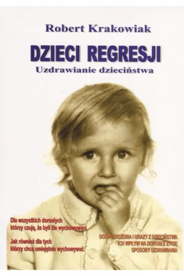 Dzieci Regresji. Uzdrawianie Dzieci�stwa - Robert Krakowiak