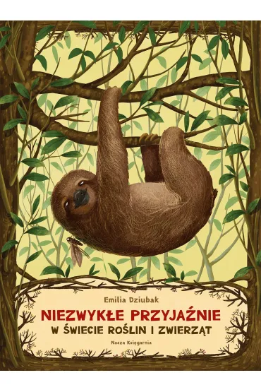 Niezwyk�e przyja�nie. W �wiecie ro�lin i zwierz�t - Emilia Dziubak