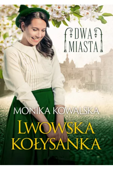 Lwowska ko�ysanka. Dwa Miasta. Tom 1 - Monika Kowalska