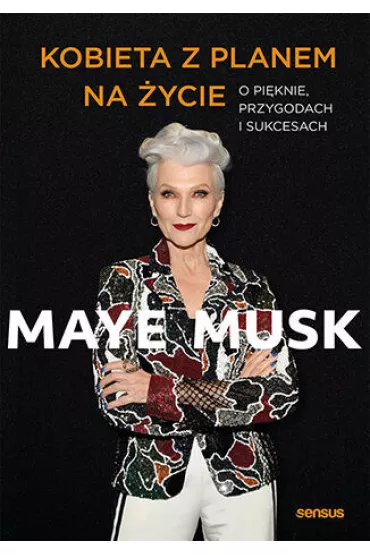 Kobieta z planem na �ycie. O pi�knie, przygodach i sukcesach - Maye Musk