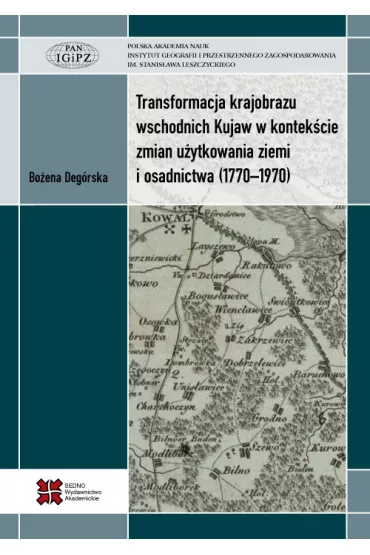 Transformacja krajobrazu wschodnich Kujaw w kontek�cie zmian u�ytkowania ziemi i osadnictwa (1770-1970) - Bo�ena Deg�rska