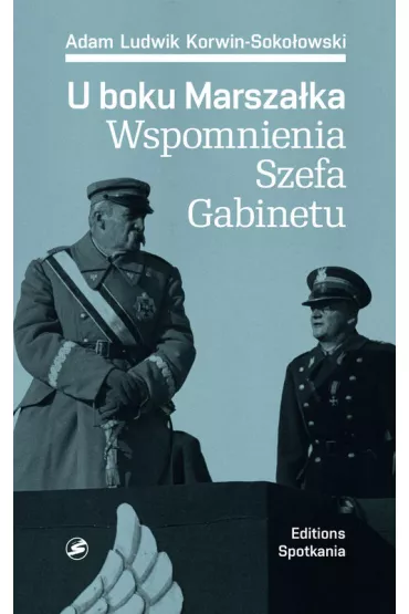 U boku Marsza�ka  Wspomnienia Szefa Gabinetu - Adam Ludwik Korwin-Soko�owski