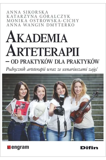 Akademia Arteterapii. Od praktyk�w dla praktyk�w - Anna Sikorska, Anna Wangin Dmyterko, Katarzyna G�ralczyk, Monika Ostrowska-Cichy