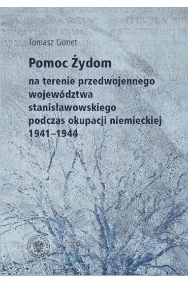Pomoc �ydom na terenie przedwojennego wojew�dztwa stanis�awowskiego podczas okupacji niemieckiej 1941-1944 - Tomasz  Gonet