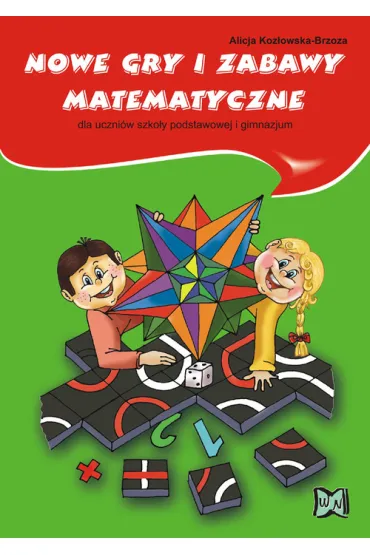 Nowe gry i zabawy matematyczne dla uczni�w szko�y podstawowej i gimnazjum - Alicja Koz�owska-Brzoza