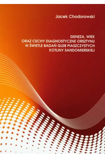 Geneza, wiek oraz cechy diagnostyczne orsztynu w �wietle bada� gleb piaszczystych kotliny sandomierskiej - Jacek Chodorowski
