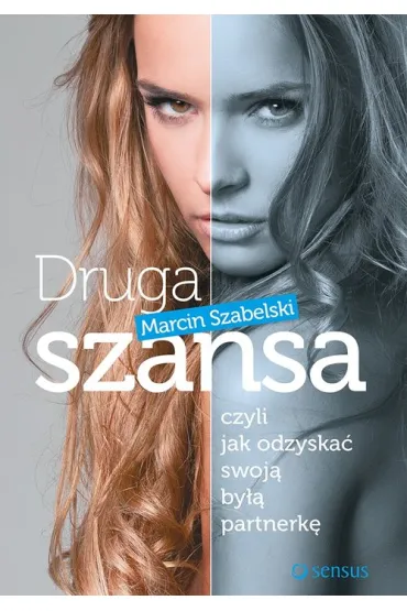 Druga szansa, czyli jak odzyska� swoj� by�� partnerk� - Marcin Szabelski