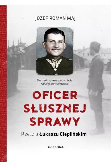 Oficer s�usznej sprawy. Rzecz o �ukaszu Ciepli�ski - J�zef Roman Maj