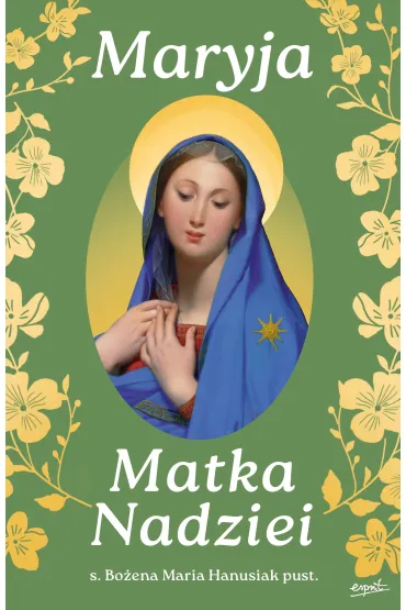 Maryja Matka Nadziei. Rozwa�ania czcicieli Maryi na miesi�c maj - Bo�ena Maria Hanusiak