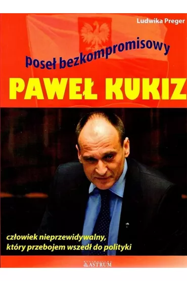 Pawe� Kukiz. Pose� bezkompromisowy - Ludwika Preger