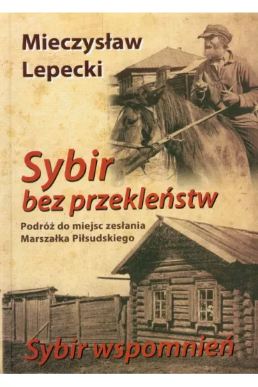 Sybir bez przekle�stw. Podr� do miejsc zes�ania Marsza�ka Pi�sudskiego - Mieczys�aw Lepecki