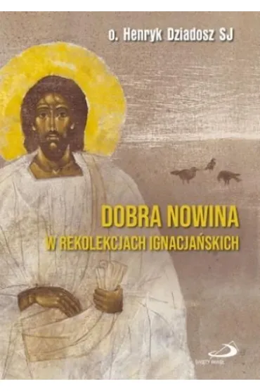 Dobra Nowina w rekolekcjach ignacja�skich - Henryk Dziadosz
