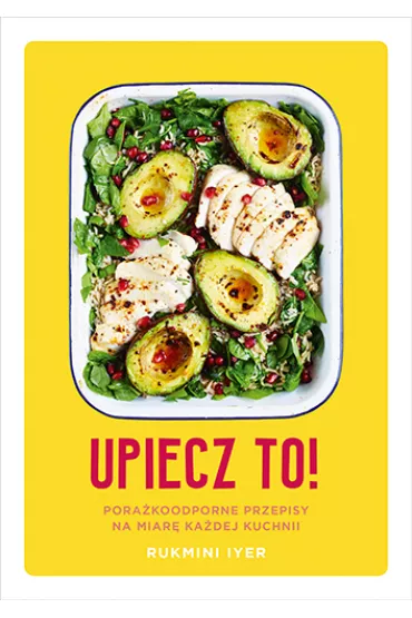 Upiecz to! Pora�koodporne przepisy na miar� ka�dej kuchni - Rukmini Iyer