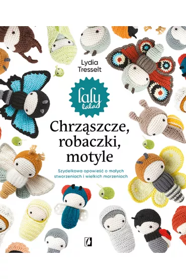 Chrzszcze, robaczki, motyle: Szydekowa opowie o maych stworzeniach i wielkich marzen - Lydia  Tresselt