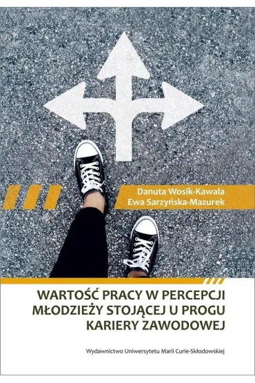 Warto�� pracy w percepcji m�odzie�y stoj�cej u progu kariery zawodowej - Danuta Wosik-Kawala, Ewa Sarzy�ska-Mazurek