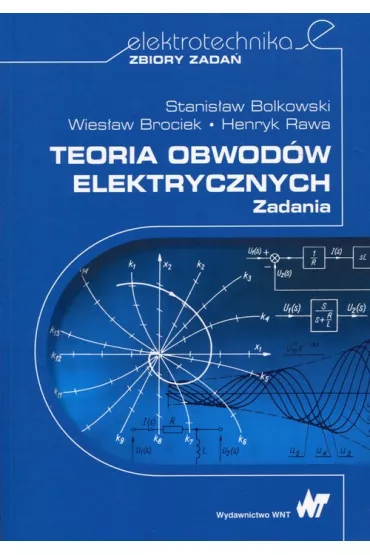 Teoria obwod�w elektrycznych. Zadania - Henryk Rawa, S Bolkowski, W Brociek