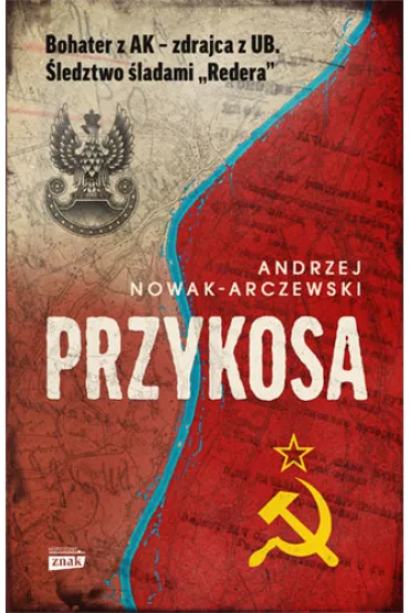 Przykosa. Bohater z AK - zdrajca z UB. �ledztwo �ladami Redera - Andrzej Nowak-Arczewski