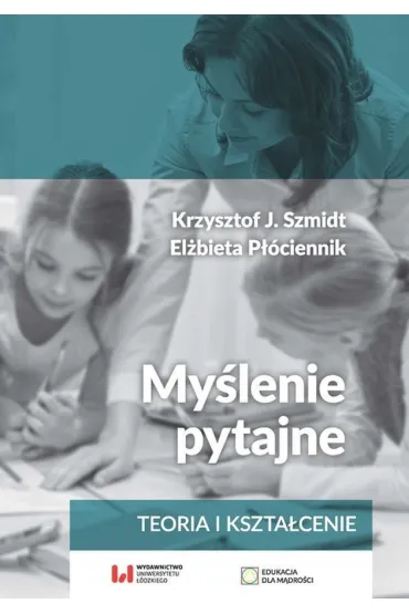 My�lenie pytajne. Teoria i kszta�cenie - El�bieta P��ciennik, Krzysztof J. Szmidt