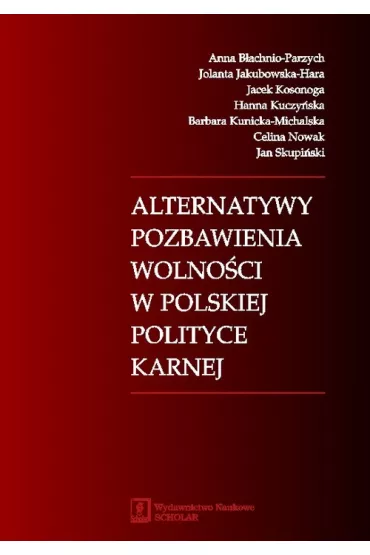 Alternatywy pozbawienia wolno�ci w polskiej polityce karnej - Anna B�achnio-Parzych, Celina Nowak, Hanna Kuczy�ska, Jacek Kosonoga, Jan Skupi�ski, Jolanta Jakubowska-Hara, Kunicka Michalska-Barbara