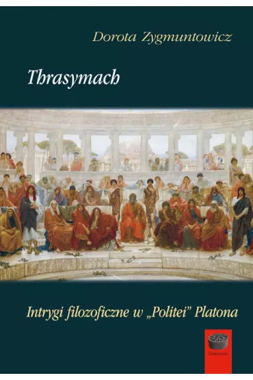 Thrasymach. Intrygi filozoficzne w Politei Platona - Dorota Zygmuntowicz