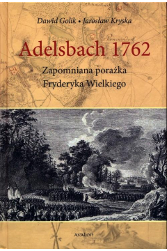 Adelsbach 1762. Zapomniana poraka Fryderyka Wielkiego