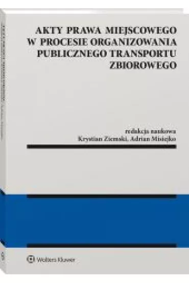 Akty prawa miejscowego w procesie organizowania publicznego transportu zbiorowego - Krystian Ziemski, Adrian Misiejko