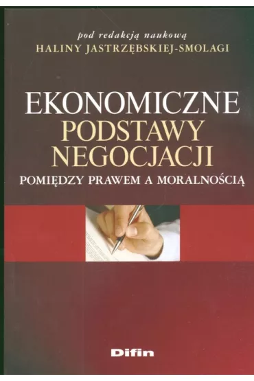 Ekonomiczne podstawy negocjacji. Pomi�dzy prawem a moralno�ci� - Halina Jastrz�bska-Smolaga