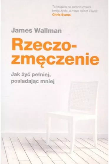 Rzeczozm�czenie. Jak �y� pe�niej, posiadaj�c mniej - James Wallman