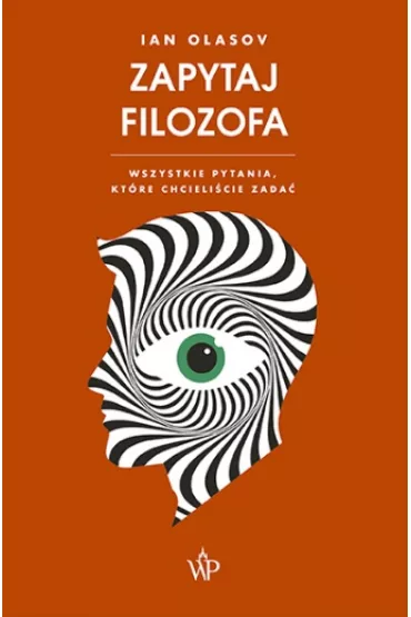 Zapytaj filozofa. Wszystkie pytania, kt�re chcieli�cie zada� - Ian Olasov