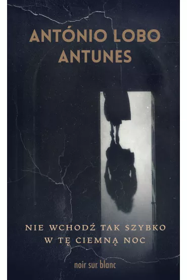 Nie wchod� tak szybko w t� ciemn� noc - Ant�nio Lobo Antunes