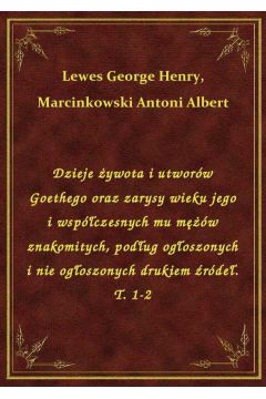 eBook Dzieje ywota i utworw Goethego oraz zarysy wieku jego i wspczesnych mu mw znakomitych, podug ogoszonych i nie ogoszonych drukiem rde. T. 1-2 epub