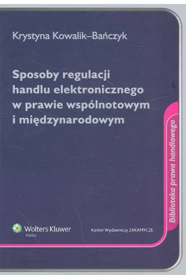 Sposoby regulacji handlu elektronicznego w prawie wsp�lnotowym i mi�dzynarodowym - Krystyna Kowalik-Ba�czyk