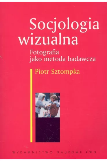 Socjologia wizualna. Fotografia jako metoda badawcza - Piotr Sztompka