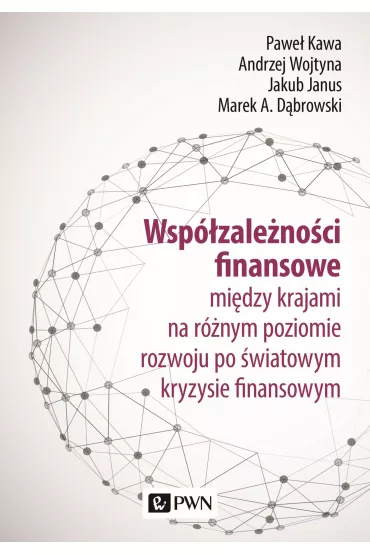Wsp�zale�no�ci finansowe. mi�dzy krajami na r�nym poziomie rozwoju po �wiatowym kryzysie finansowy - Andrzej Wojtyna, Marek A D�browski, Pawe�  Kawa, Jakub Janus