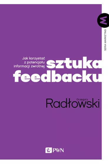 Sztuka feedbacku. Jak korzysta� z potencja�u informacji zwrotnej - Grzegorz Rad�owski