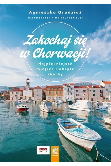 Zakochaj si� w Chorwacji! Najpi�kniejsze miejsca i ukryte skarby - Agnieszka  Grudzi��